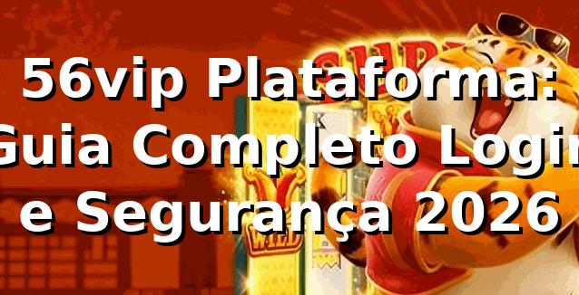 56vip Plataforma: Guia Completo Login e Segurança 2026 🎮